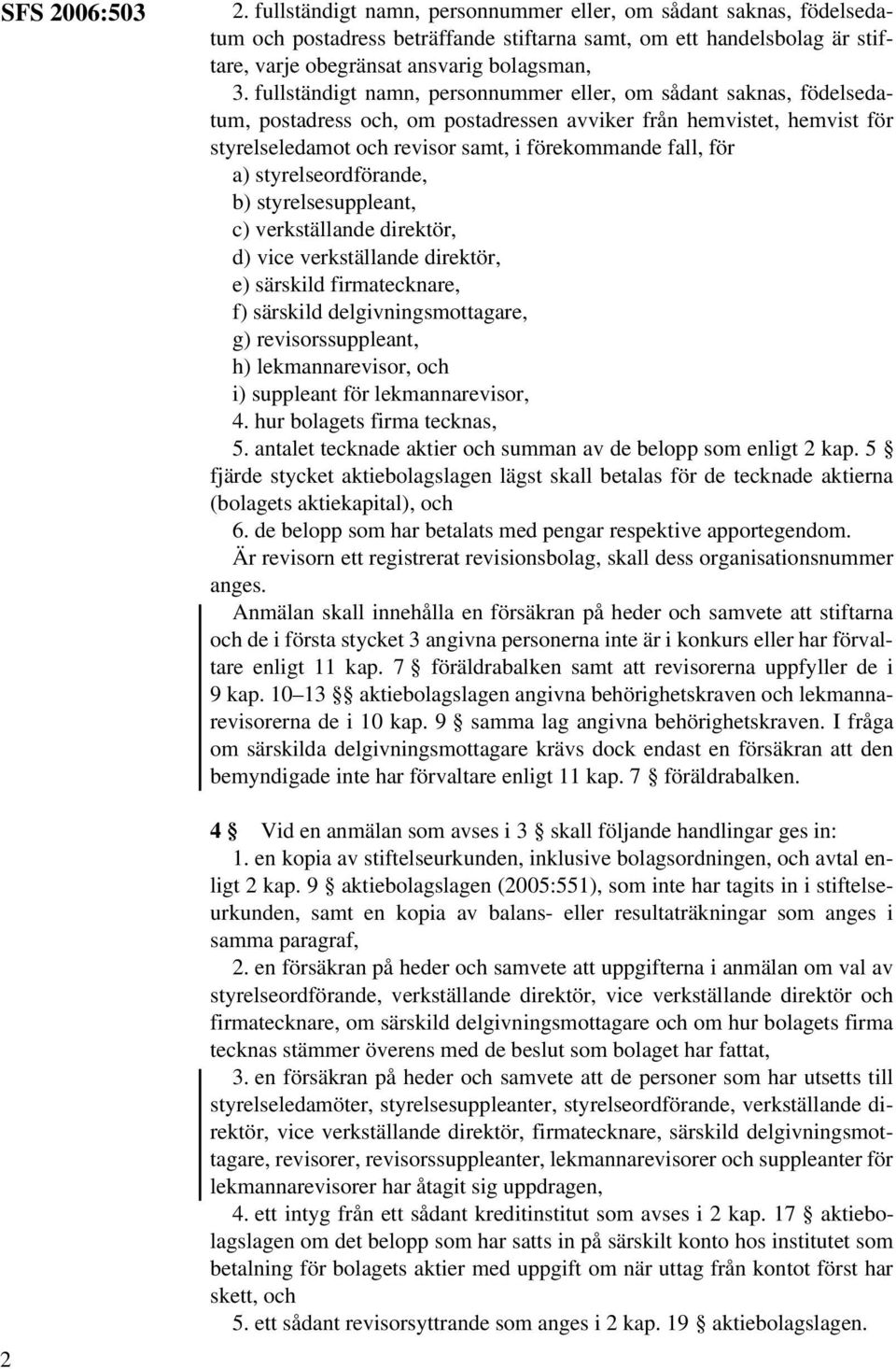 fullständigt namn, personnummer eller, om sådant saknas, födelsedatum, postadress och, om postadressen avviker från hemvistet, hemvist för styrelseledamot och revisor samt, i förekommande fall, för