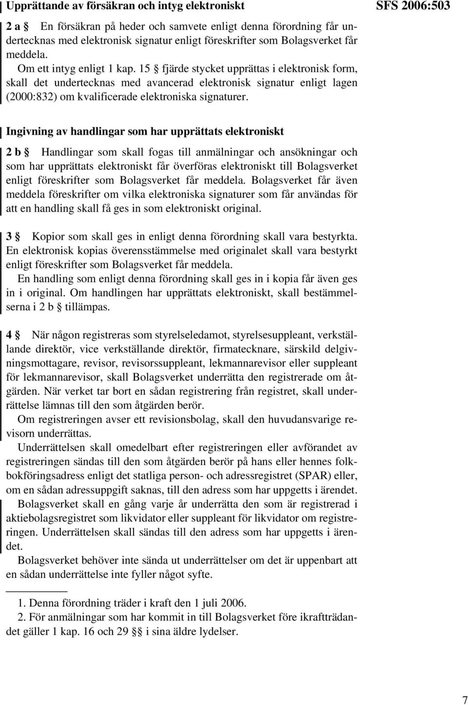 15 fjärde stycket upprättas i elektronisk form, skall det undertecknas med avancerad elektronisk signatur enligt lagen (2000:832) om kvalificerade elektroniska signaturer.