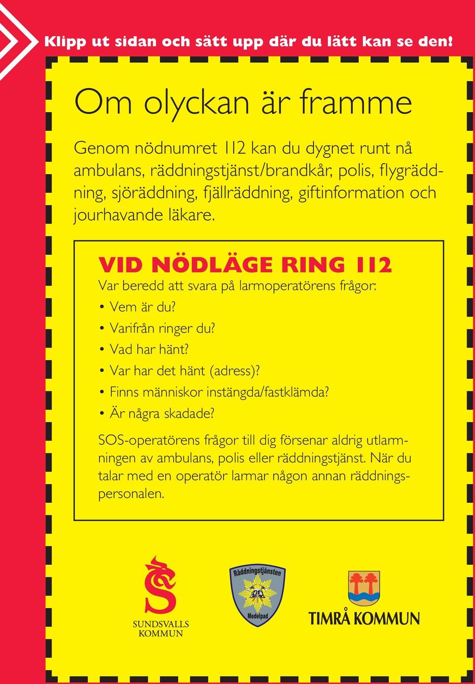 giftinformation och jourhavande läkare. Vid nödläge Ring 112 Var beredd att svara på larmoperatörens frågor: Vem är du? Varifrån ringer du?