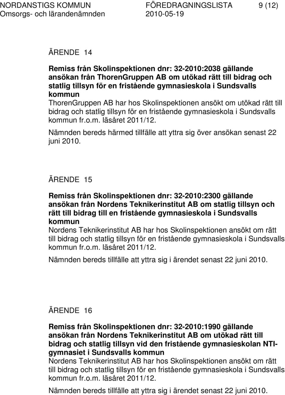 Nämnden bereds härmed tillfälle att yttra sig över ansökan senast 22 juni 2010.