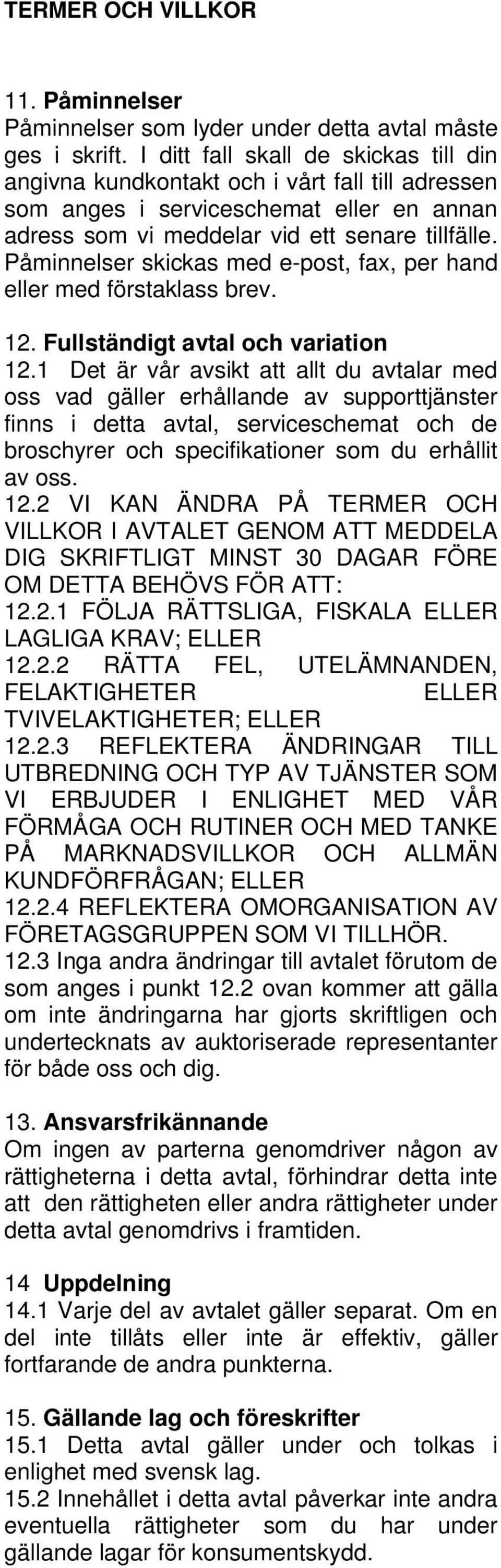Påminnelser skickas med e-post, fax, per hand eller med förstaklass brev. 12. Fullständigt avtal och variation 12.
