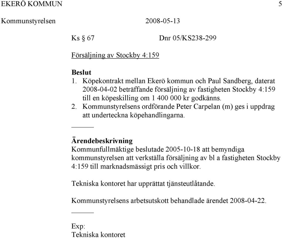 kr godkänns. 2. Kommunstyrelsens ordförande Peter Carpelan (m) ges i uppdrag att underteckna köpehandlingarna.
