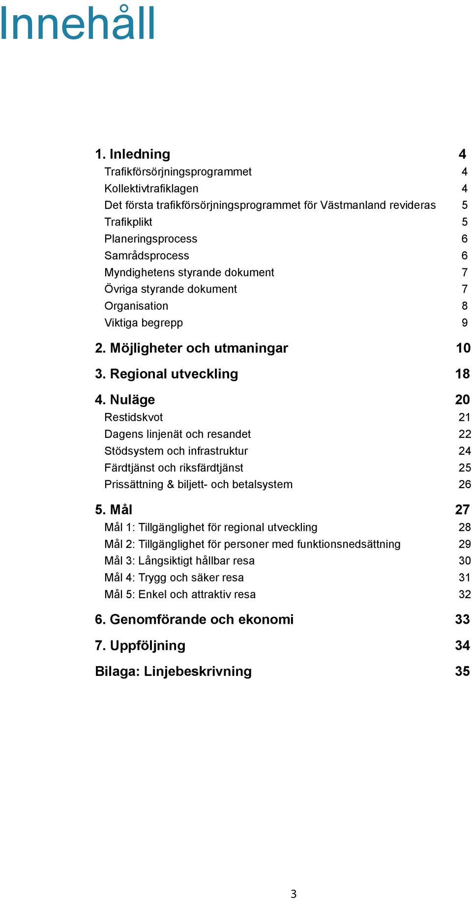 styrande dokument 7 Övriga styrande dokument 7 Organisation 8 Viktiga begrepp 9 2. Möjligheter och utmaningar 10 3. Regional utveckling 18 4.