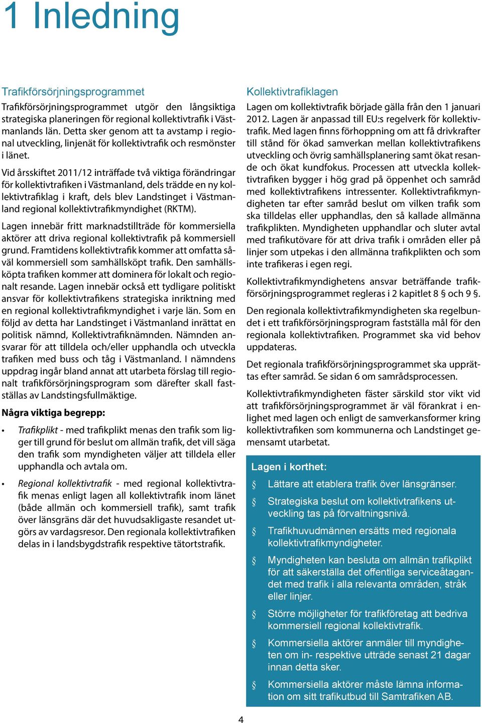 Vid årsskiftet 2011/12 inträffade två viktiga förändringar för kollektivtrafiken i Västmanland, dels trädde en ny kollektivtrafiklag i kraft, dels blev Landstinget i Västmanland regional