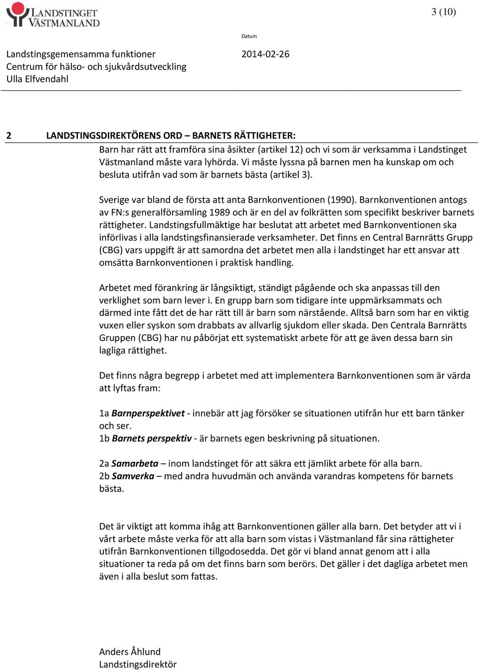 Sverige var bland de första att anta Barnkonventionen (1990). Barnkonventionen antogs av FN:s generalförsamling 1989 och är en del av folkrätten som specifikt beskriver barnets rättigheter.