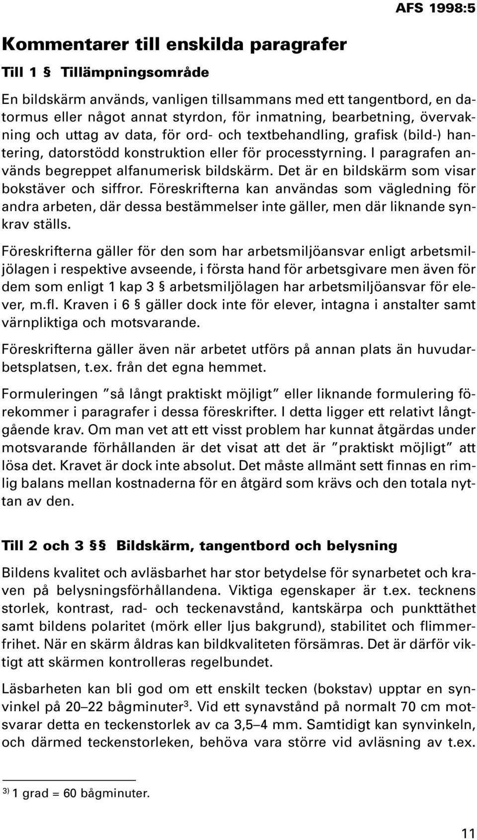 I paragrafen används begreppet alfanumerisk bildskärm. Det är en bildskärm som visar bokstäver och siffror.