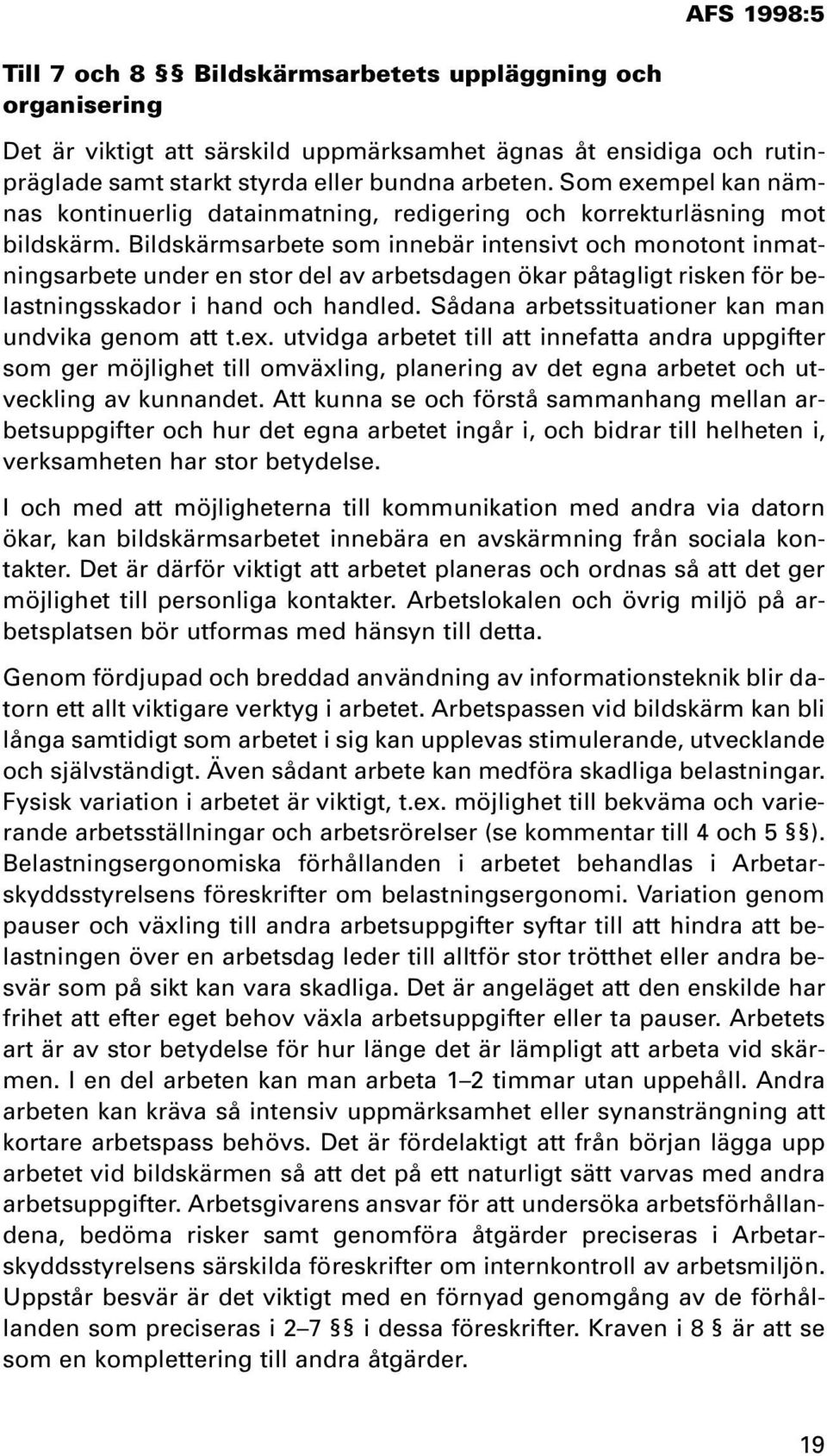 Bildskärmsarbete som innebär intensivt och monotont inmatningsarbete under en stor del av arbetsdagen ökar påtagligt risken för belastningsskador i hand och handled.