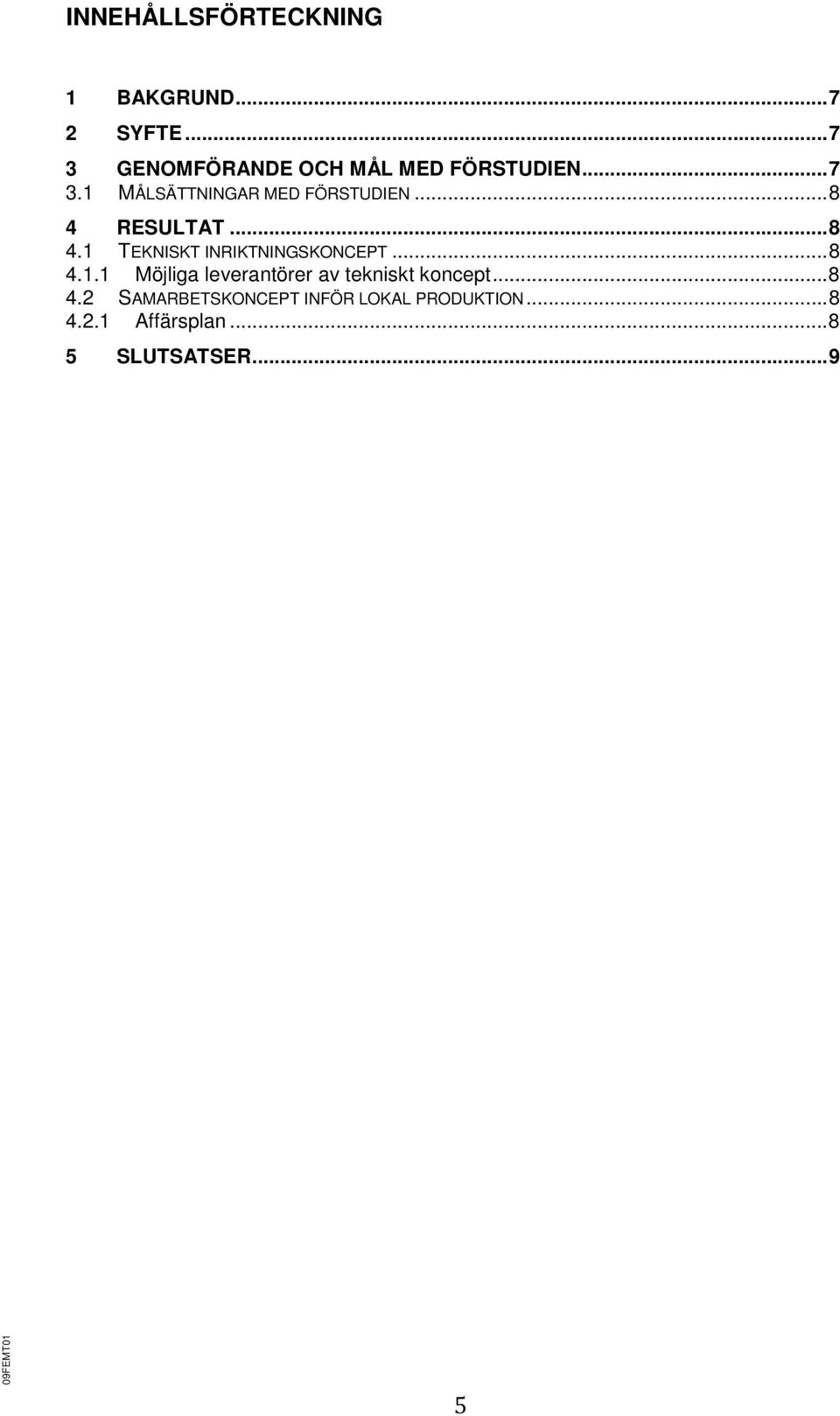 ..8 4 RESULTAT...8 4.1 TEKNISKT INRIKTNINGSKONCEPT...8 4.1.1 Möjliga leverantörer av tekniskt koncept.