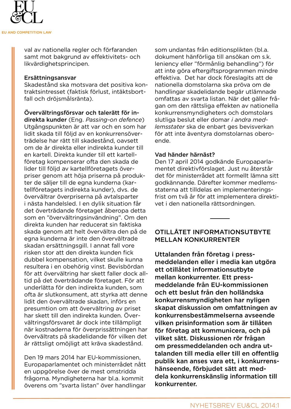 Passing-on defence) Utgångspunkten är att var och en som har lidit skada till följd av en konkurrensöverträdelse har rätt till skadestånd, oavsett om de är direkta eller indirekta kunder till en