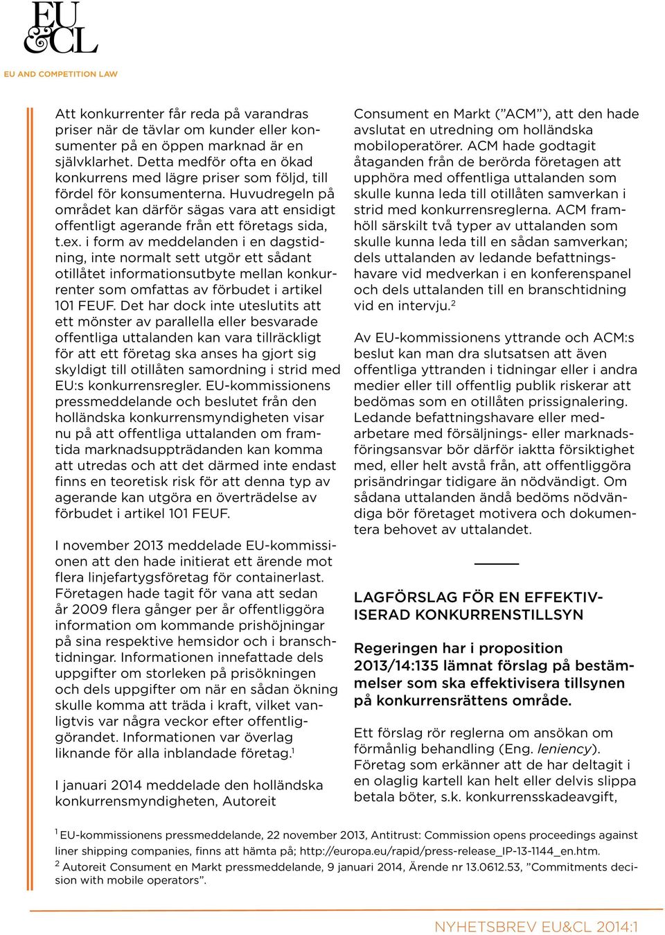 ex. i form av meddelanden i en dagstidning, inte normalt sett utgör ett sådant otillåtet informationsutbyte mellan konkurrenter som omfattas av förbudet i artikel 101 FEUF.