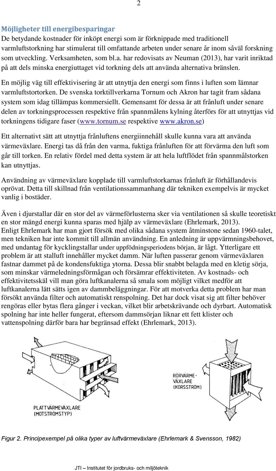 En möjlig väg till effektivisering är att utnyttja den energi som finns i luften som lämnar varmluftstortorken.