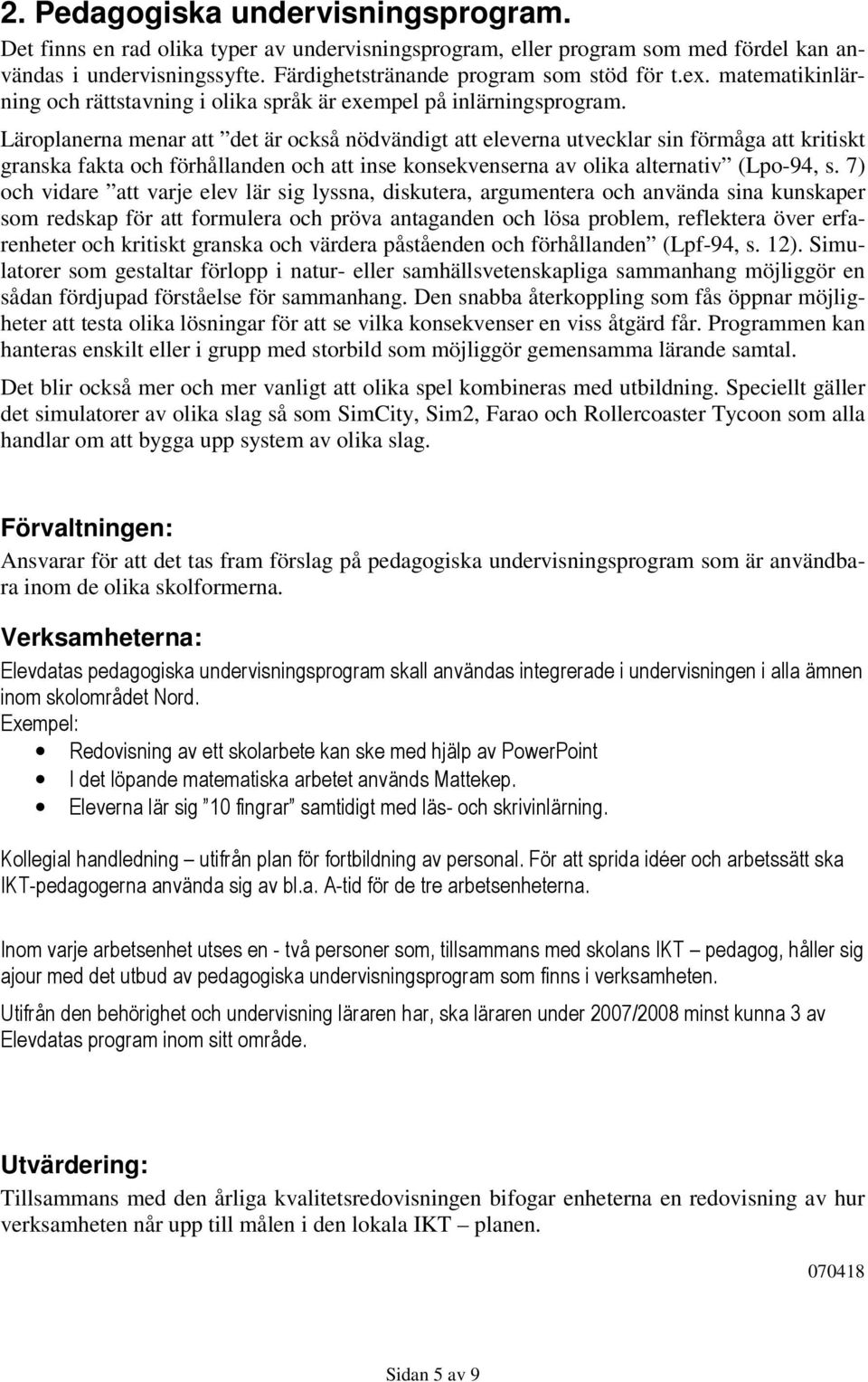 Läroplanerna menar att det är också nödvändigt att eleverna utvecklar sin förmåga att kritiskt granska fakta och förhållanden och att inse konsekvenserna av olika alternativ (Lpo-94, s.