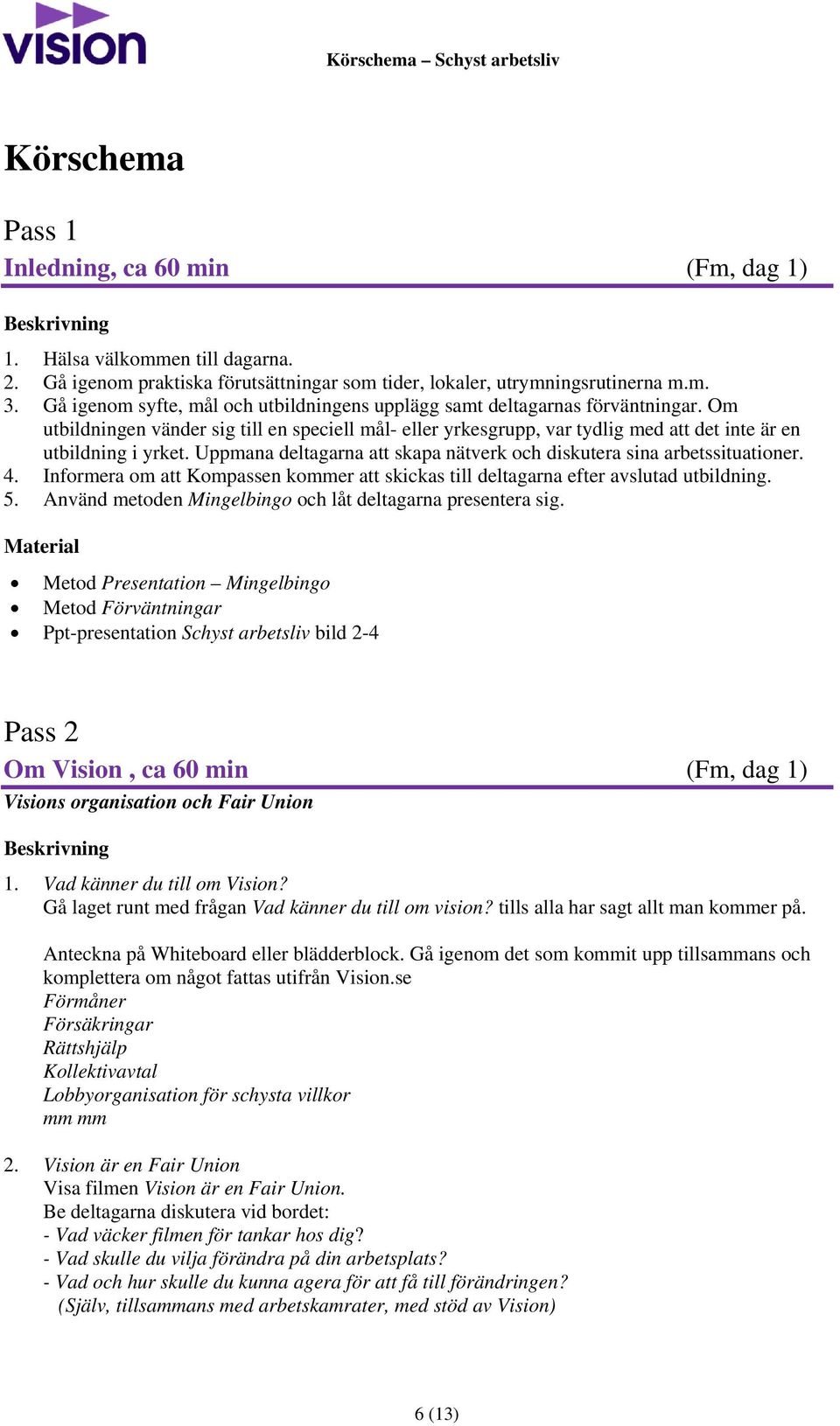 Uppmana deltagarna att skapa nätverk och diskutera sina arbetssituationer. 4. Informera om att Kompassen kommer att skickas till deltagarna efter avslutad utbildning. 5.