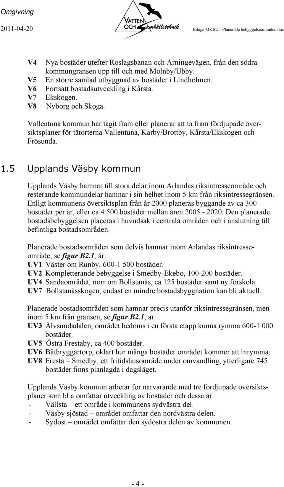 Vallentuna kommun har tagit fram eller planerar att ta fram fördjupade översiktsplaner för tätorterna Vallentuna, Karby/Brottby, Kårsta/Ekskogen och Frösunda. 1.