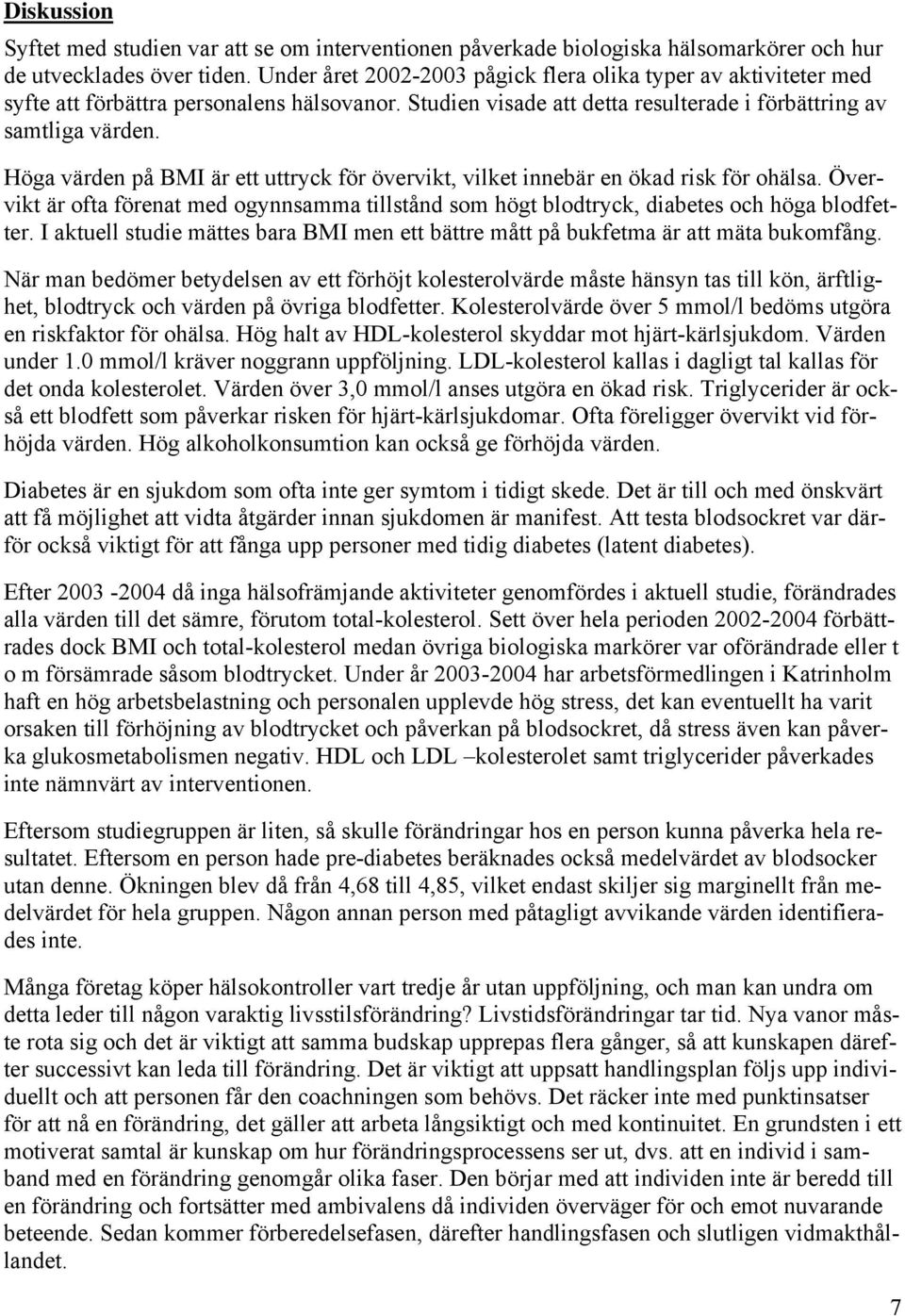 Höga värden på BMI är ett uttryck för övervikt, vilket innebär en ökad risk för ohälsa. Övervikt är ofta förenat med ogynnsamma tillstånd som högt blodtryck, diabetes och höga blodfetter.