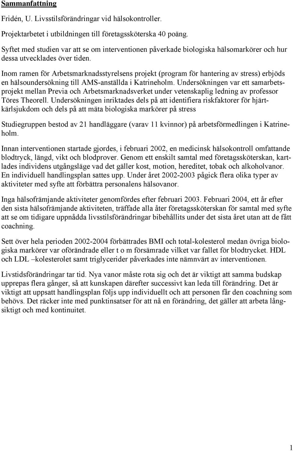 Inom ramen för Arbetsmarknadsstyrelsens projekt (program för hantering av stress) erbjöds en hälsoundersökning till AMS-anställda i Katrineholm.