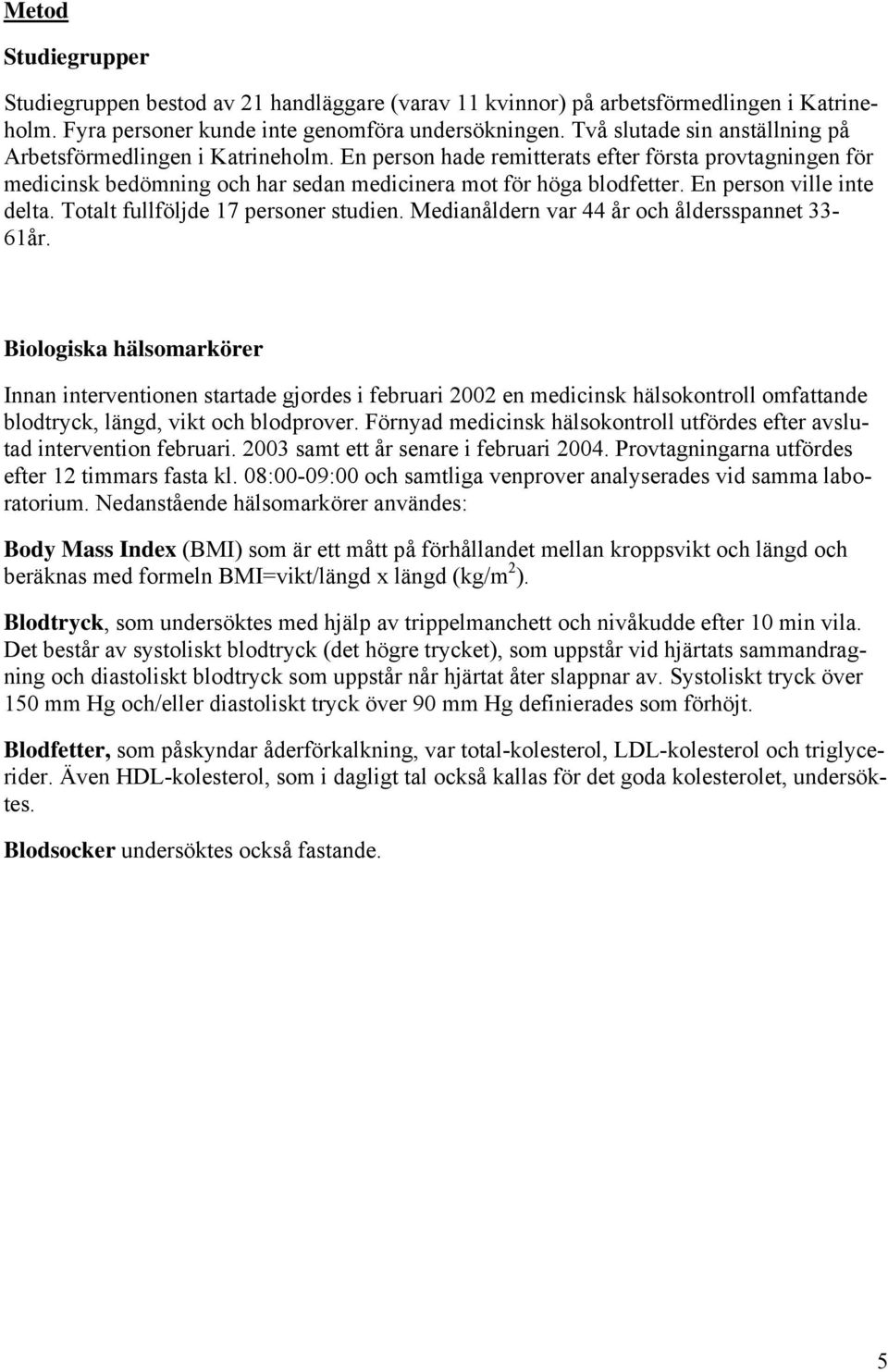 En person ville inte delta. Totalt fullföljde 17 personer studien. Medianåldern var 44 år och åldersspannet 33-61år.