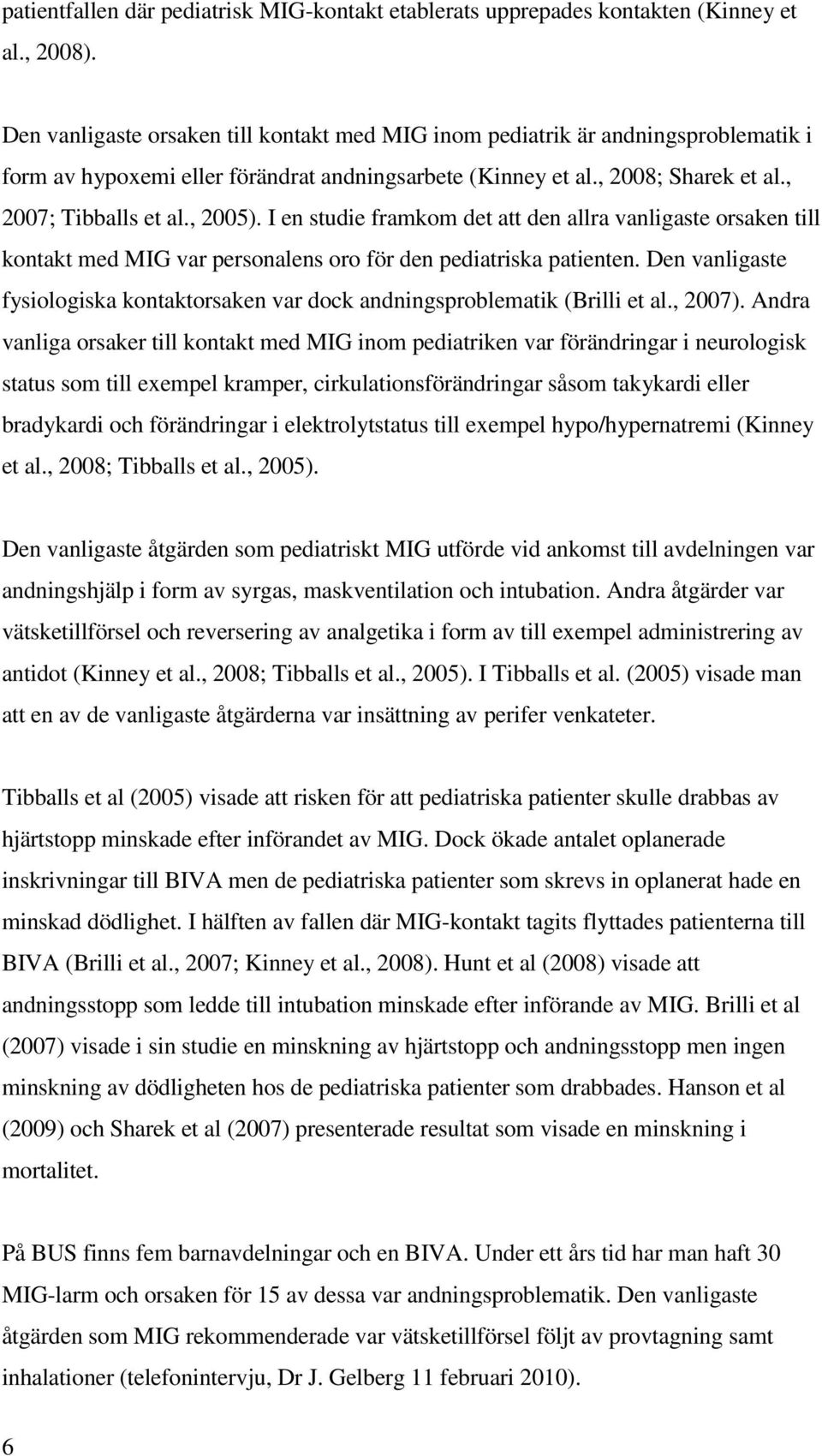 I en studie framkom det att den allra vanligaste orsaken till kontakt med MIG var personalens oro för den pediatriska patienten.