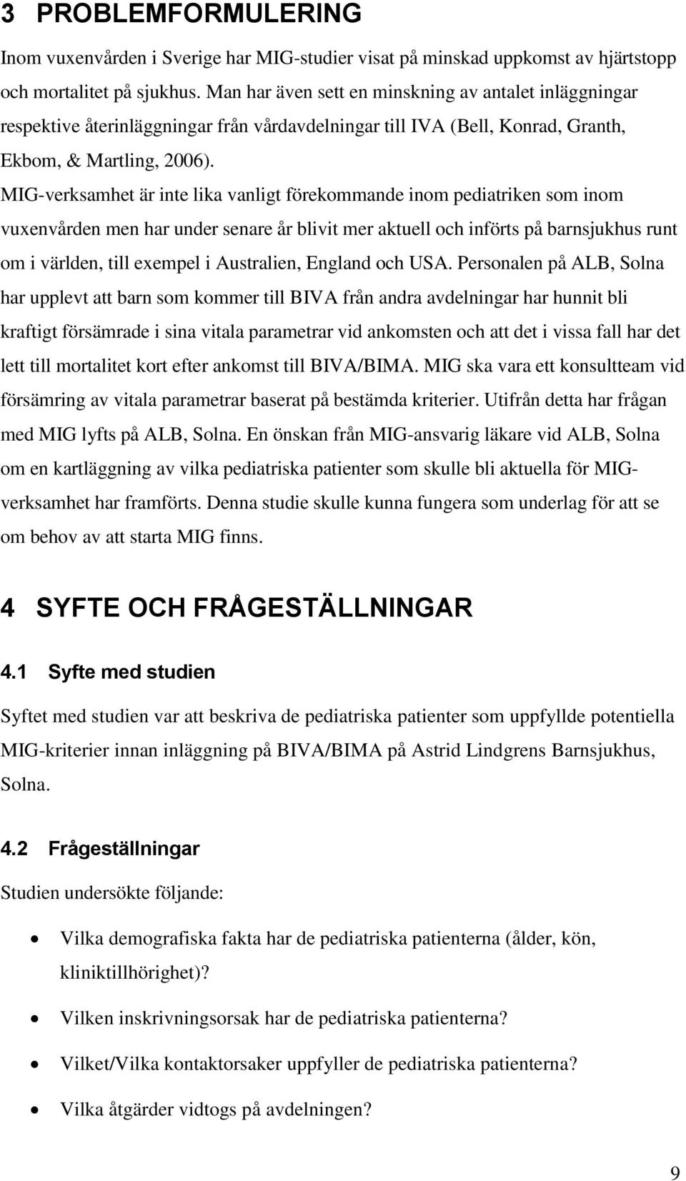 MIG-verksamhet är inte lika vanligt förekommande inom pediatriken som inom vuxenvården men har under senare år blivit mer aktuell och införts på barnsjukhus runt om i världen, till exempel i