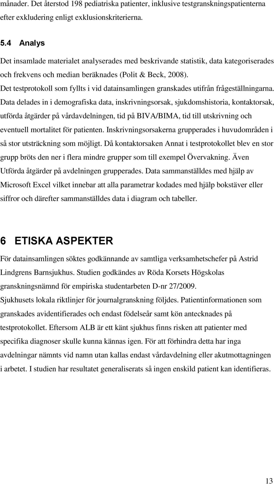 Det testprotokoll som fyllts i vid datainsamlingen granskades utifrån frågeställningarna.
