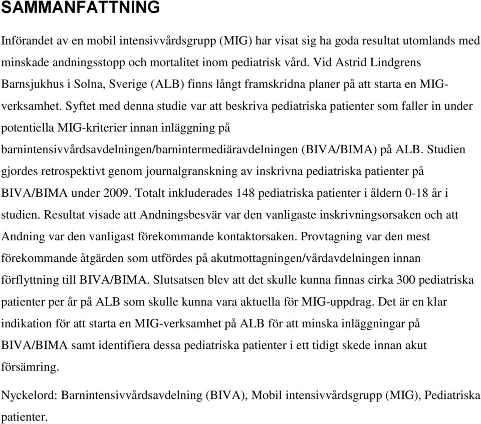 Syftet med denna studie var att beskriva pediatriska patienter som faller in under potentiella MIG-kriterier innan inläggning på barnintensivvårdsavdelningen/barnintermediäravdelningen (BIVA/BIMA) på