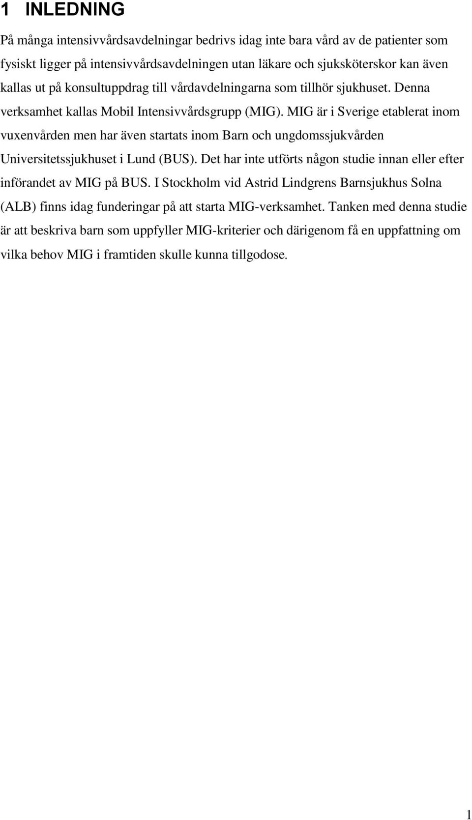 MIG är i Sverige etablerat inom vuxenvården men har även startats inom Barn och ungdomssjukvården Universitetssjukhuset i Lund (BUS).