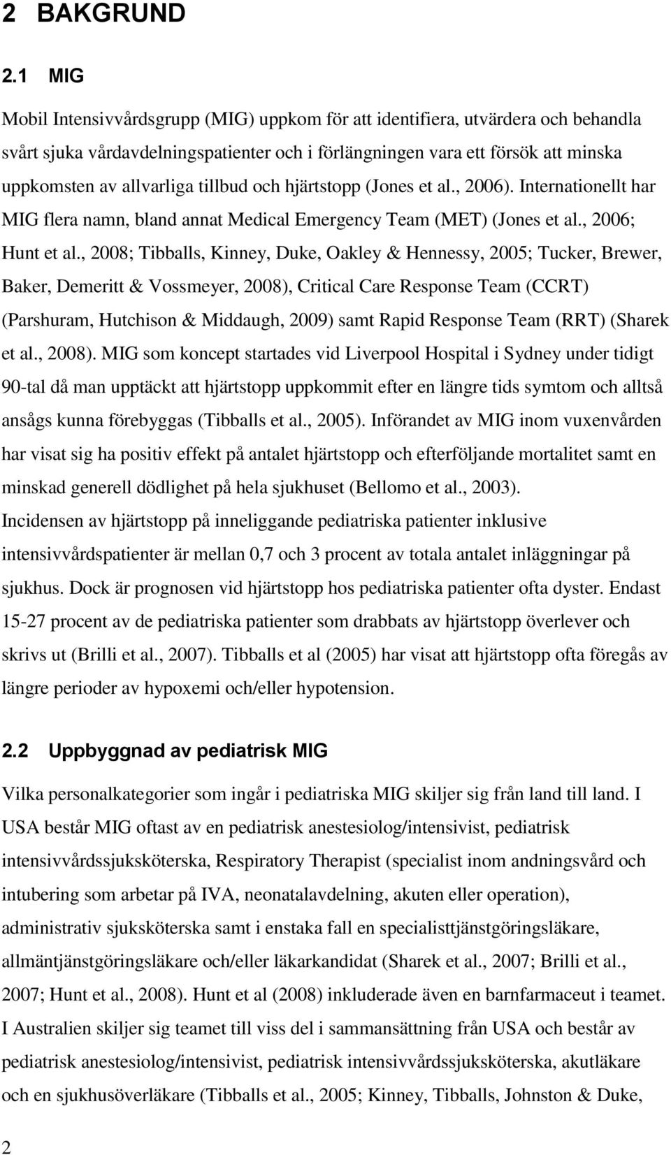 tillbud och hjärtstopp (Jones et al., 2006). Internationellt har MIG flera namn, bland annat Medical Emergency Team (MET) (Jones et al., 2006; Hunt et al.