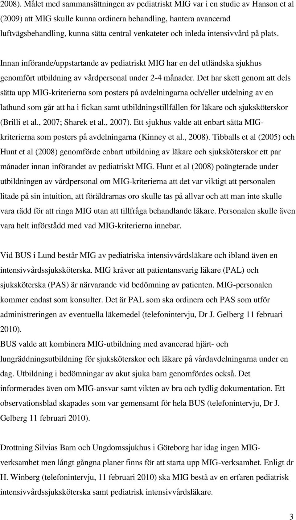 inleda intensivvård på plats. Innan införande/uppstartande av pediatriskt MIG har en del utländska sjukhus genomfört utbildning av vårdpersonal under 2-4 månader.