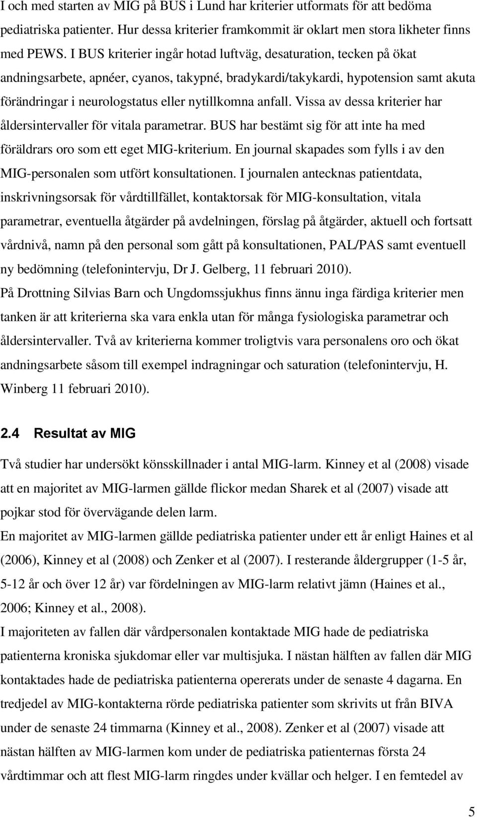 anfall. Vissa av dessa kriterier har åldersintervaller för vitala parametrar. BUS har bestämt sig för att inte ha med föräldrars oro som ett eget MIG-kriterium.