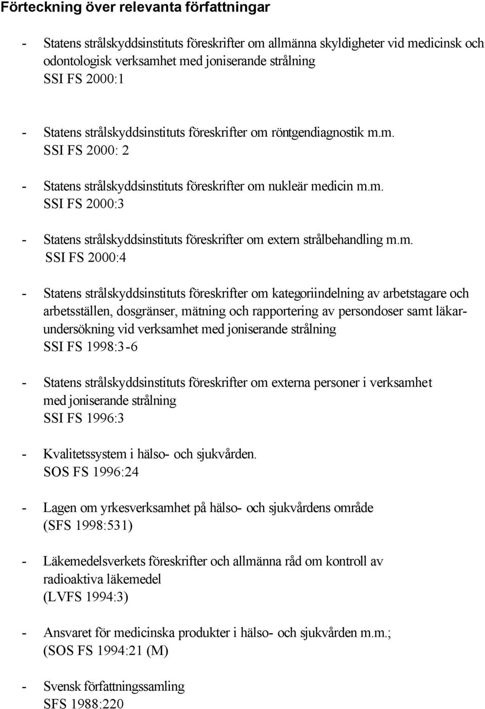 m. SSI FS 2000:4 - Statens strålskyddsinstituts föreskrifter om kategoriindelning av arbetstagare och arbetsställen, dosgränser, mätning och rapportering av persondoser samt läkarundersökning vid