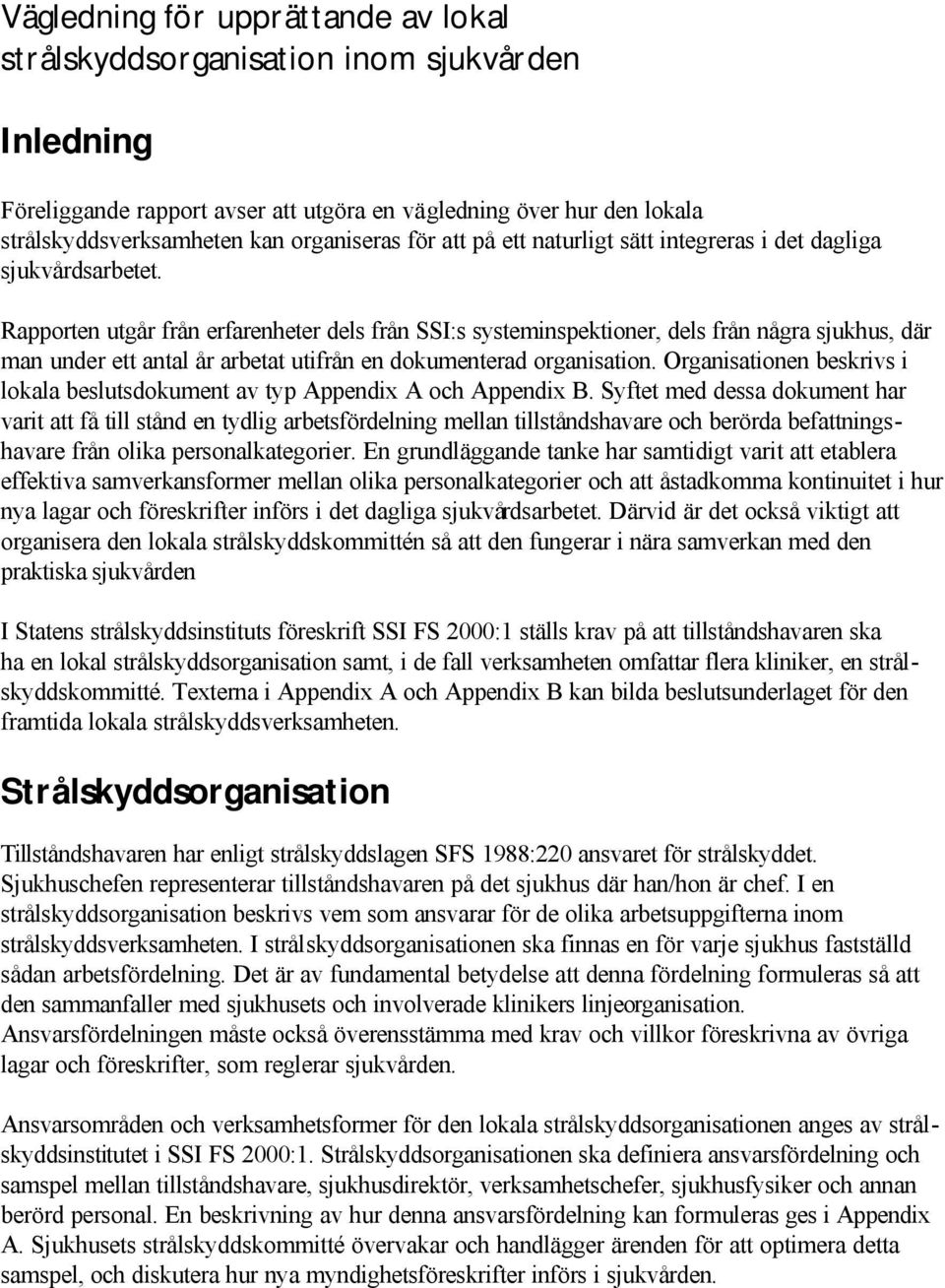 Rapporten utgår från erfarenheter dels från SSI:s systeminspektioner, dels från några sjukhus, där man under ett antal år arbetat utifrån en dokumenterad organisation.