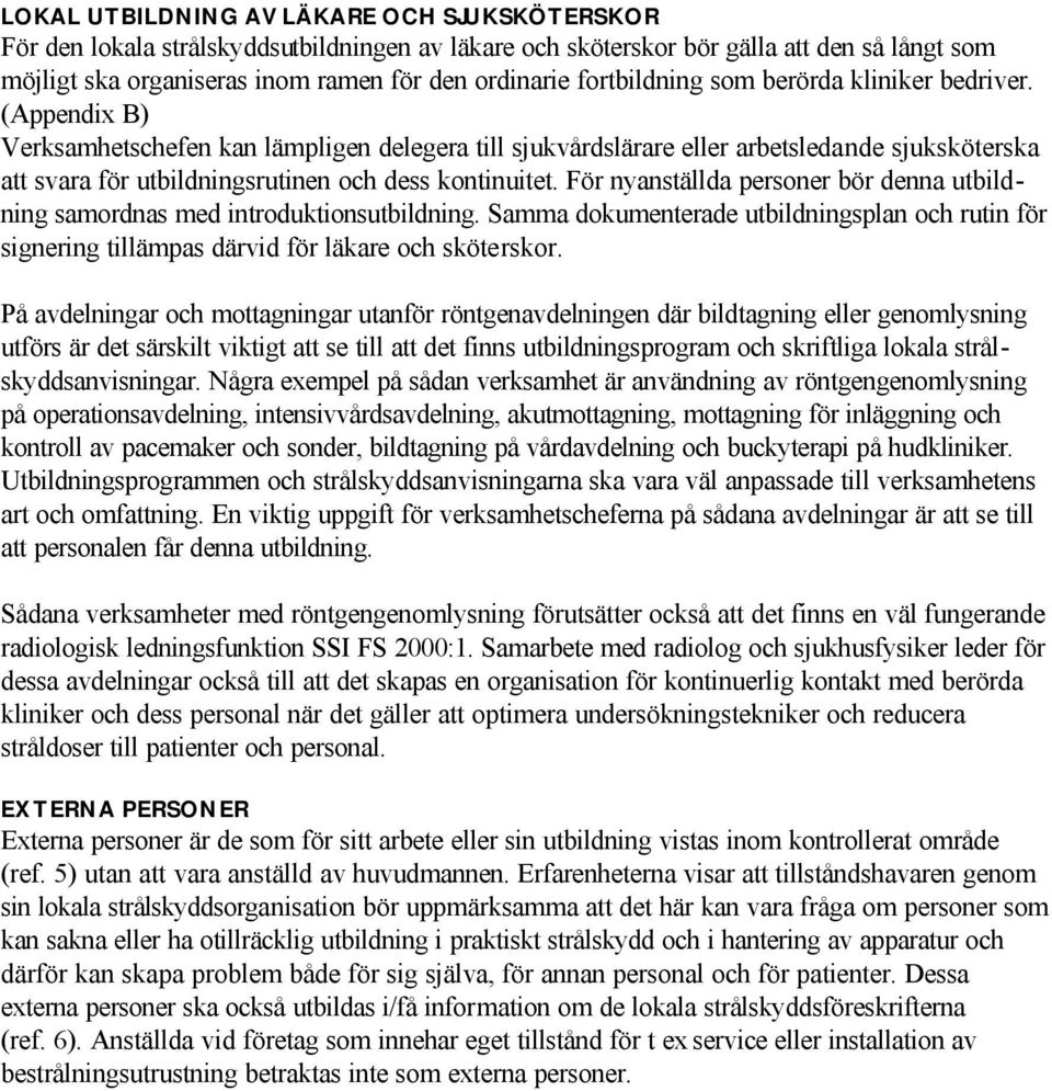 (Appendix B) Verksamhetschefen kan lämpligen delegera till sjukvårdslärare eller arbetsledande sjuksköterska att svara för utbildningsrutinen och dess kontinuitet.