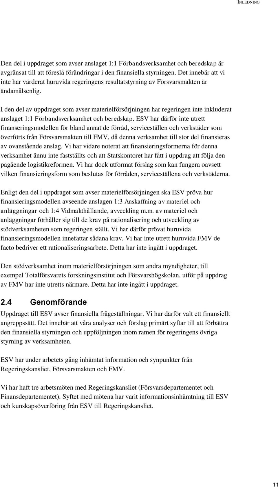 I den del av uppdraget som avser materielförsörjningen har regeringen inte inkluderat anslaget 1:1 Förbandsverksamhet och beredskap.