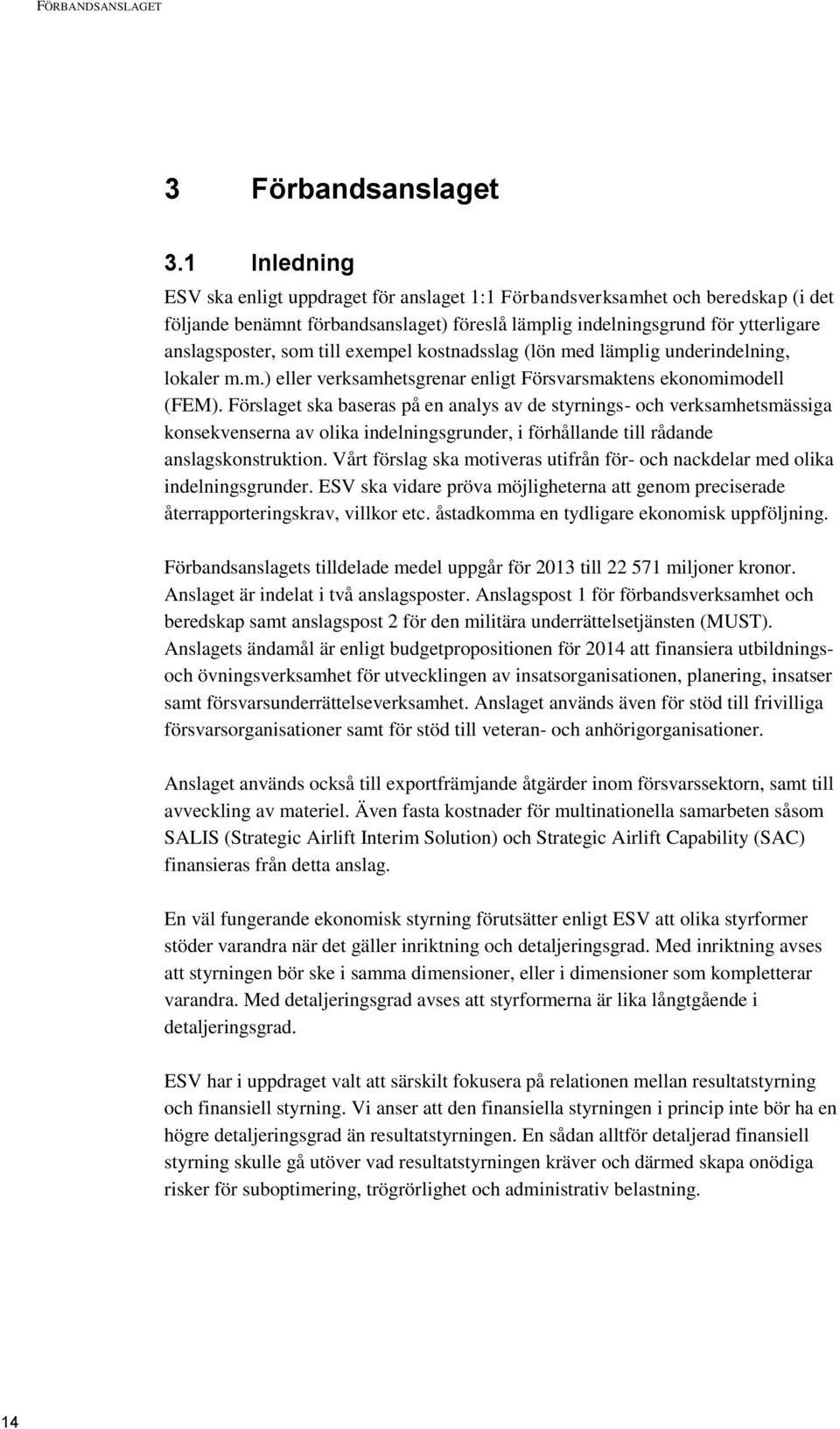 till exempel kostnadsslag (lön med lämplig underindelning, lokaler m.m.) eller verksamhetsgrenar enligt Försvarsmaktens ekonomimodell (FEM).