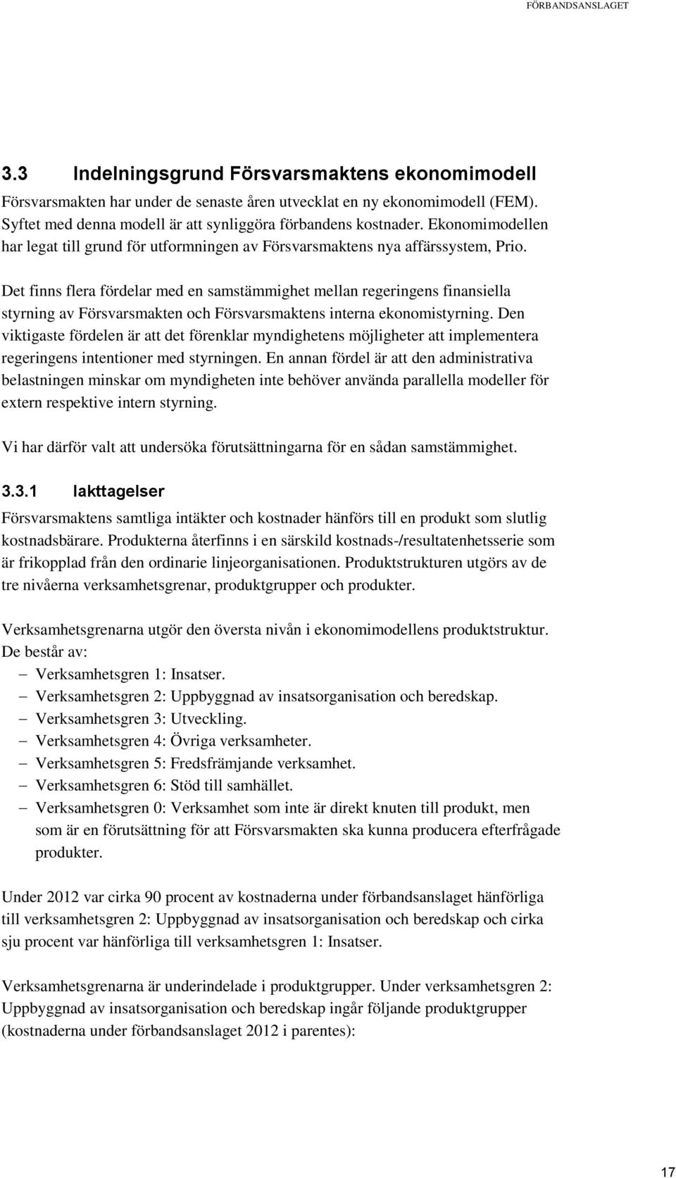 Det finns flera fördelar med en samstämmighet mellan regeringens finansiella styrning av Försvarsmakten och Försvarsmaktens interna ekonomistyrning.