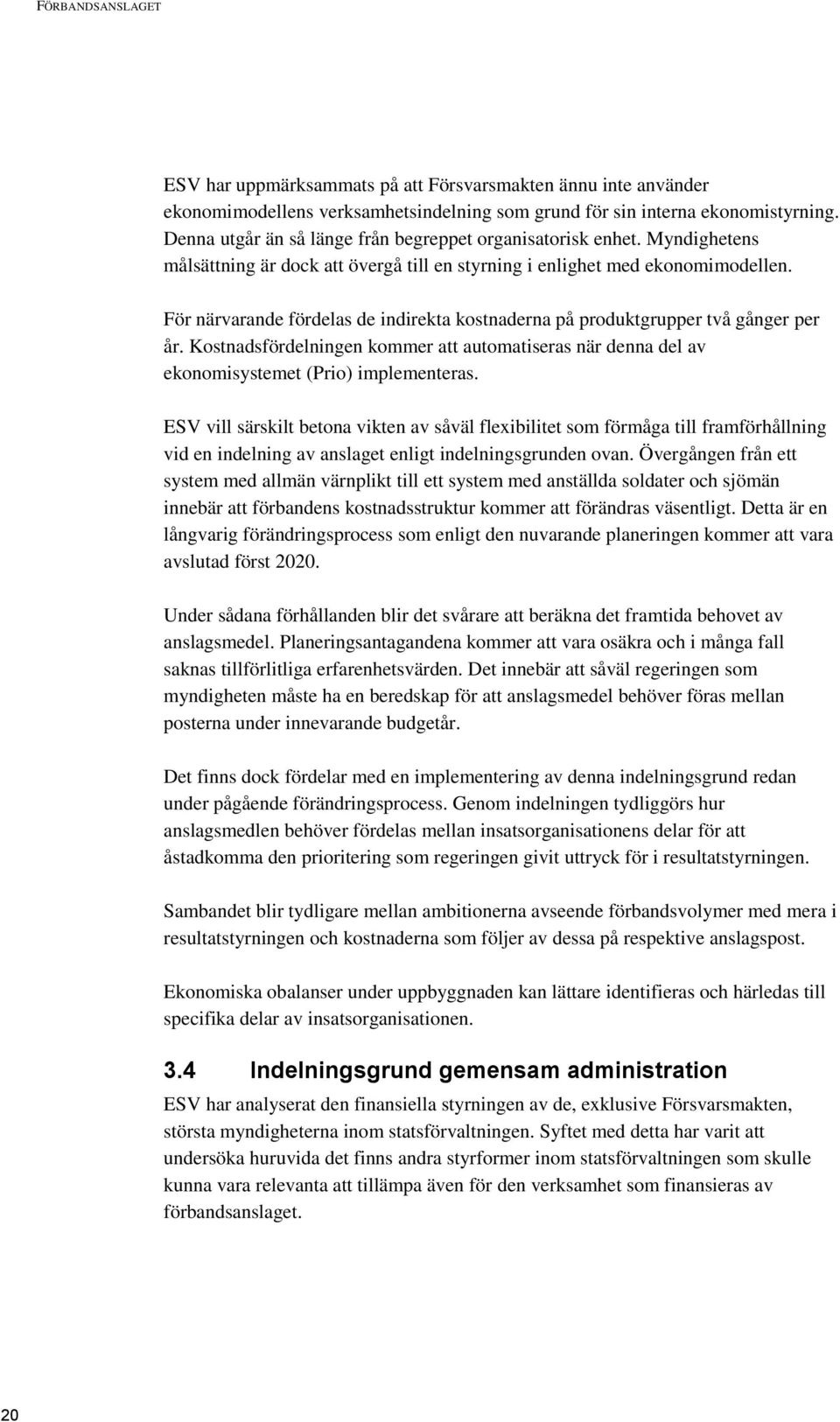 För närvarande fördelas de indirekta kostnaderna på produktgrupper två gånger per år. Kostnadsfördelningen kommer att automatiseras när denna del av ekonomisystemet (Prio) implementeras.