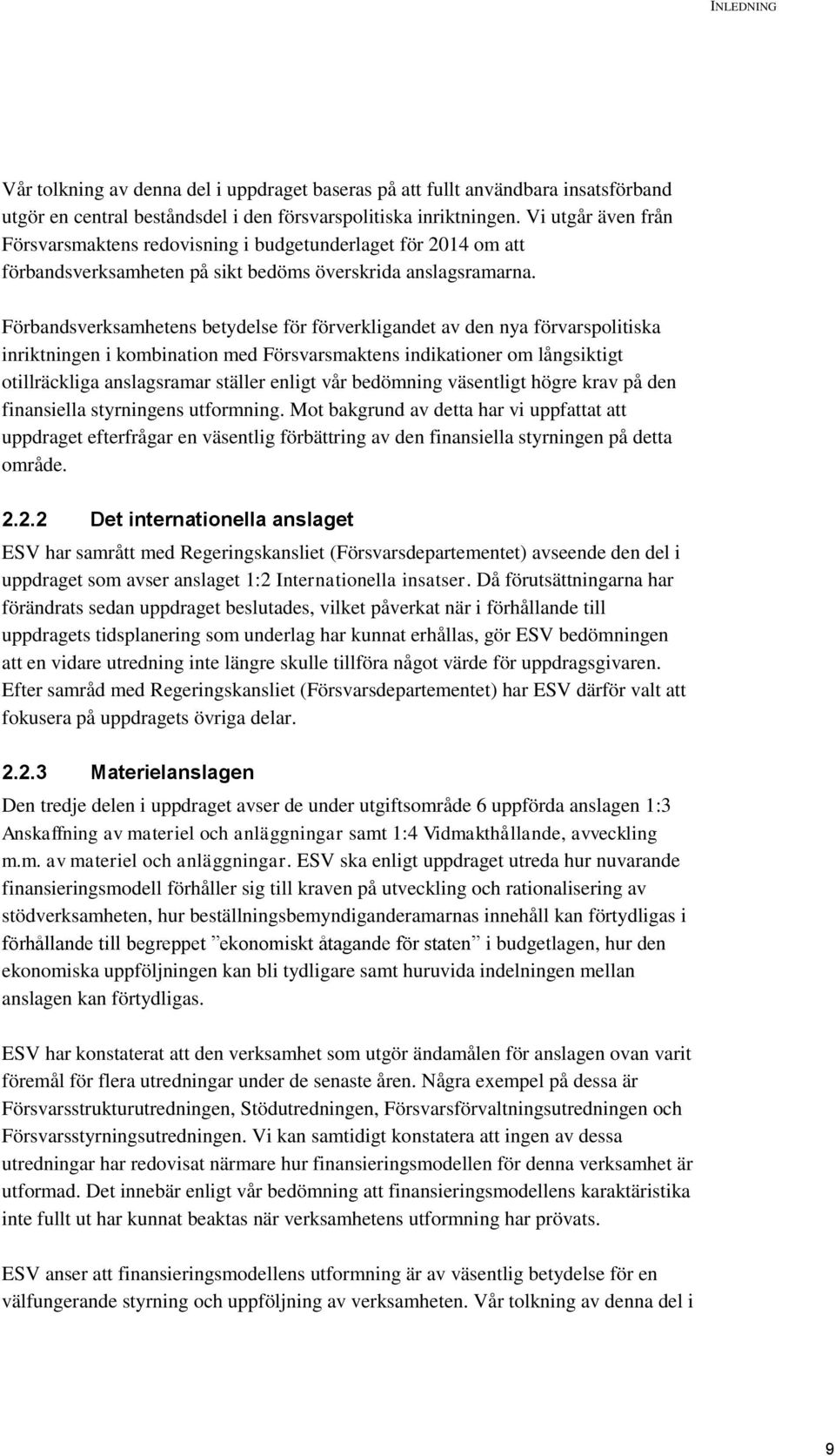 Förbandsverksamhetens betydelse för förverkligandet av den nya förvarspolitiska inriktningen i kombination med Försvarsmaktens indikationer om långsiktigt otillräckliga anslagsramar ställer enligt