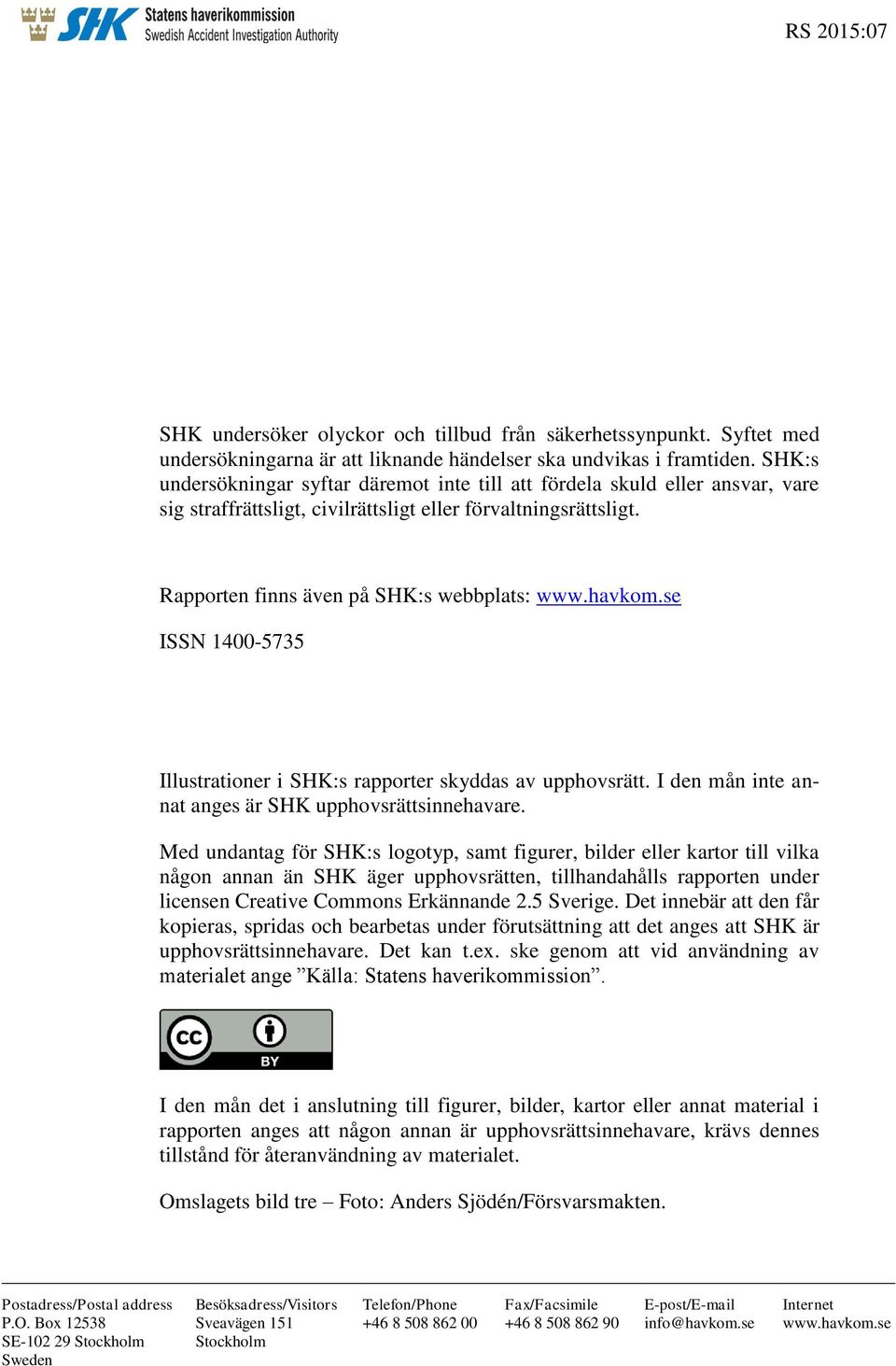 se ISSN 1400-5735 Illustrationer i SHK:s rapporter skyddas av upphovsrätt. I den mån inte annat anges är SHK upphovsrättsinnehavare.