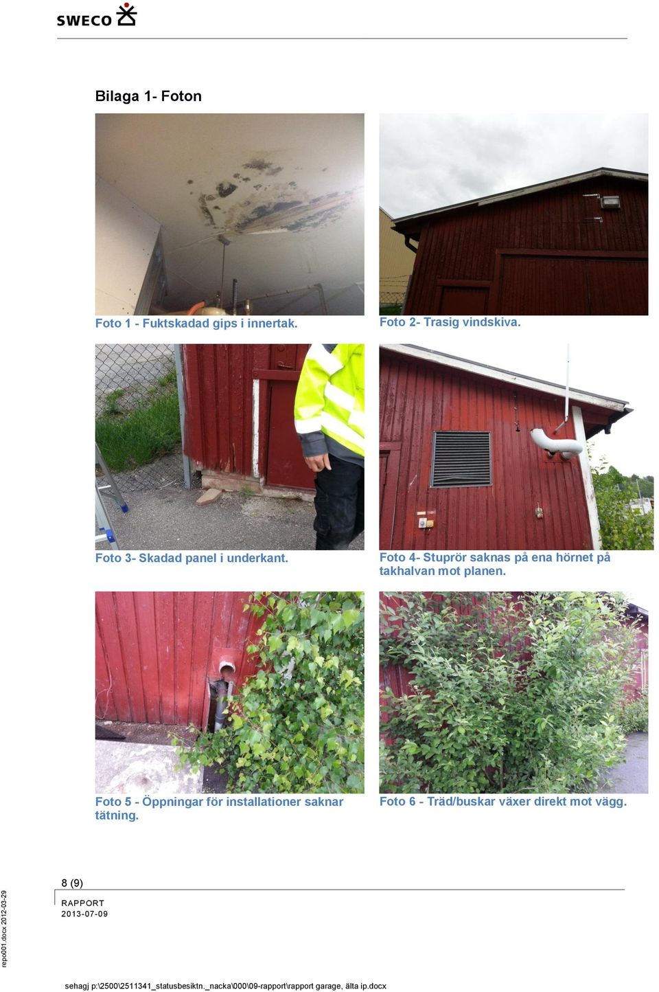 Foto 4- Stuprör saknas på ena hörnet på takhalvan mot planen.