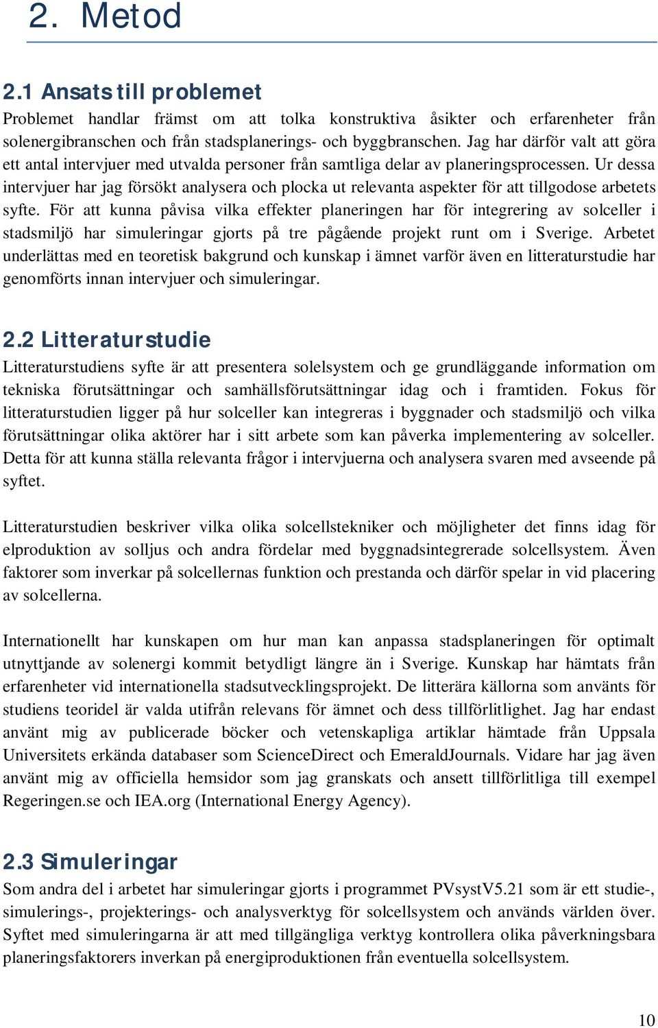 Ur dessa intervjuer har jag försökt analysera och plocka ut relevanta aspekter för att tillgodose arbetets syfte.