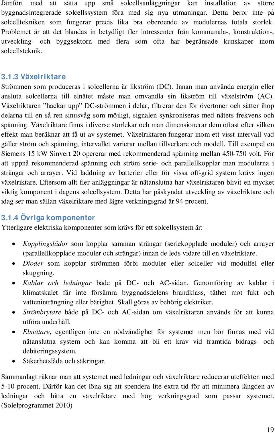 Problemet är att det blandas in betydligt fler intressenter från kommunala-, konstruktion-, utveckling- och byggsektorn med flera som ofta har begränsade kunskaper inom solcellsteknik. 3.1.