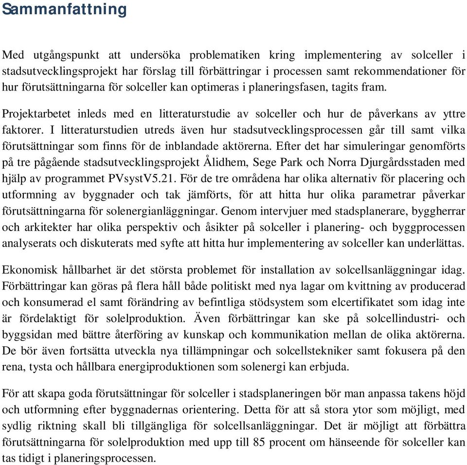 I litteraturstudien utreds även hur stadsutvecklingsprocessen går till samt vilka förutsättningar som finns för de inblandade aktörerna.