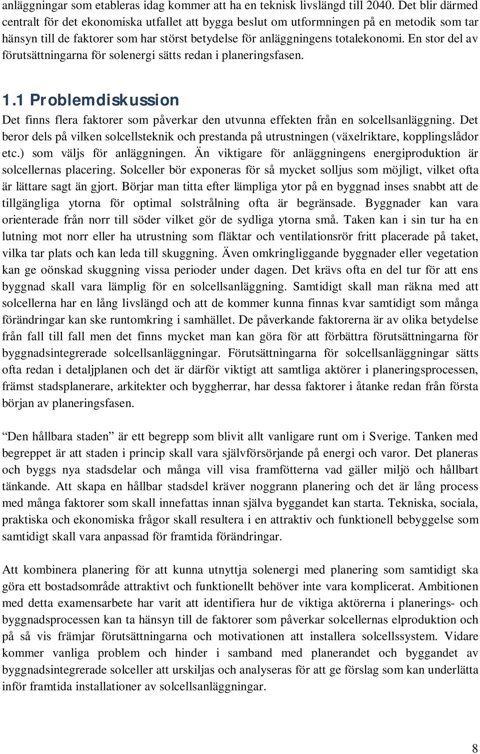 En stor del av förutsättningarna för solenergi sätts redan i planeringsfasen. 1.1 Problemdiskussion Det finns flera faktorer som påverkar den utvunna effekten från en solcellsanläggning.