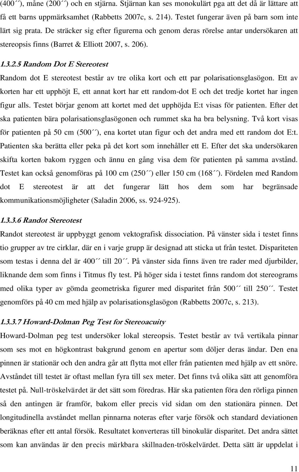 07, s. 206). 1.3.2.5 Random Dot E Stereotest Random dot E stereotest består av tre olika kort och ett par polarisationsglasögon.