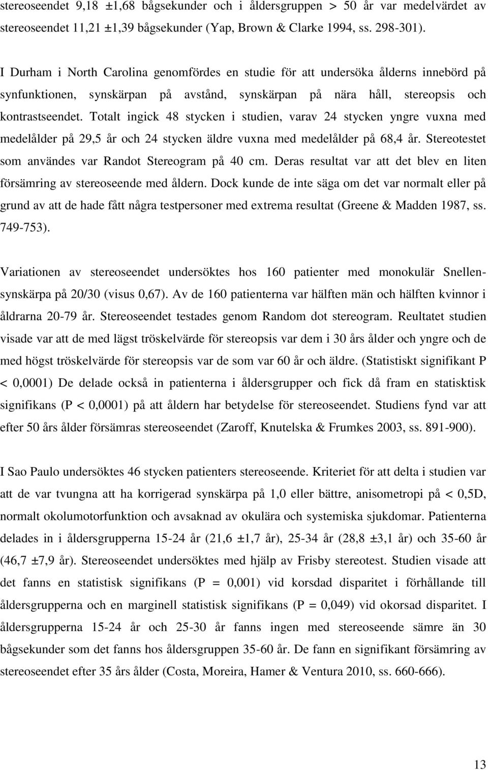 Totalt ingick 48 stycken i studien, varav 24 stycken yngre vuxna med medelålder på 29,5 år och 24 stycken äldre vuxna med medelålder på 68,4 år.