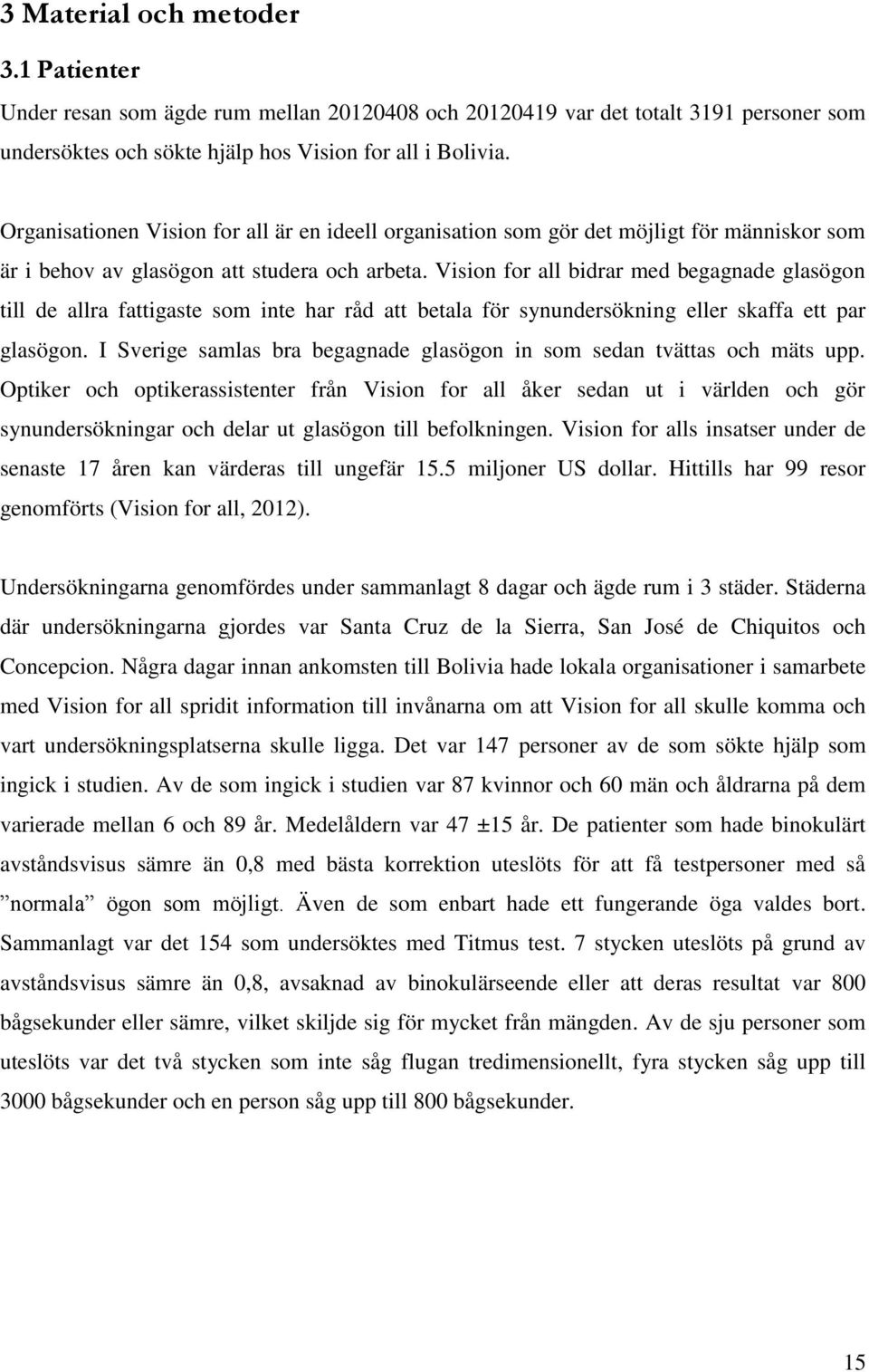 Vision for all bidrar med begagnade glasögon till de allra fattigaste som inte har råd att betala för synundersökning eller skaffa ett par glasögon.