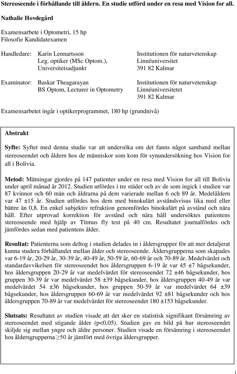 ), Linnéuniversitet Universitetsadjunkt 391 82 Kalmar Examinator: Baskar Theagarayan BS Optom, Lecturer in Optometry Institutionen för naturvetenskap Linnéuniversitetet 391 82 Kalmar Examensarbetet