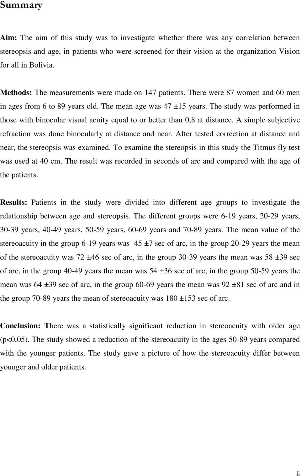 The study was performed in those with binocular visual acuity equal to or better than 0,8 at distance. A simple subjective refraction was done binocularly at distance and near.