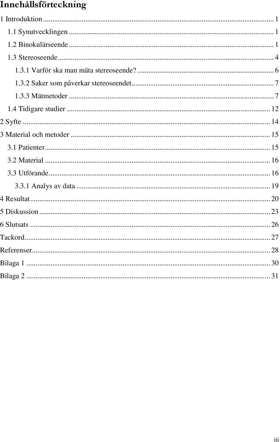 .. 7 1.4 Tidigare studier... 12 2 Syfte... 14 3 Material och metoder... 15 3.1 Patienter... 15 3.2 Material... 16 3.
