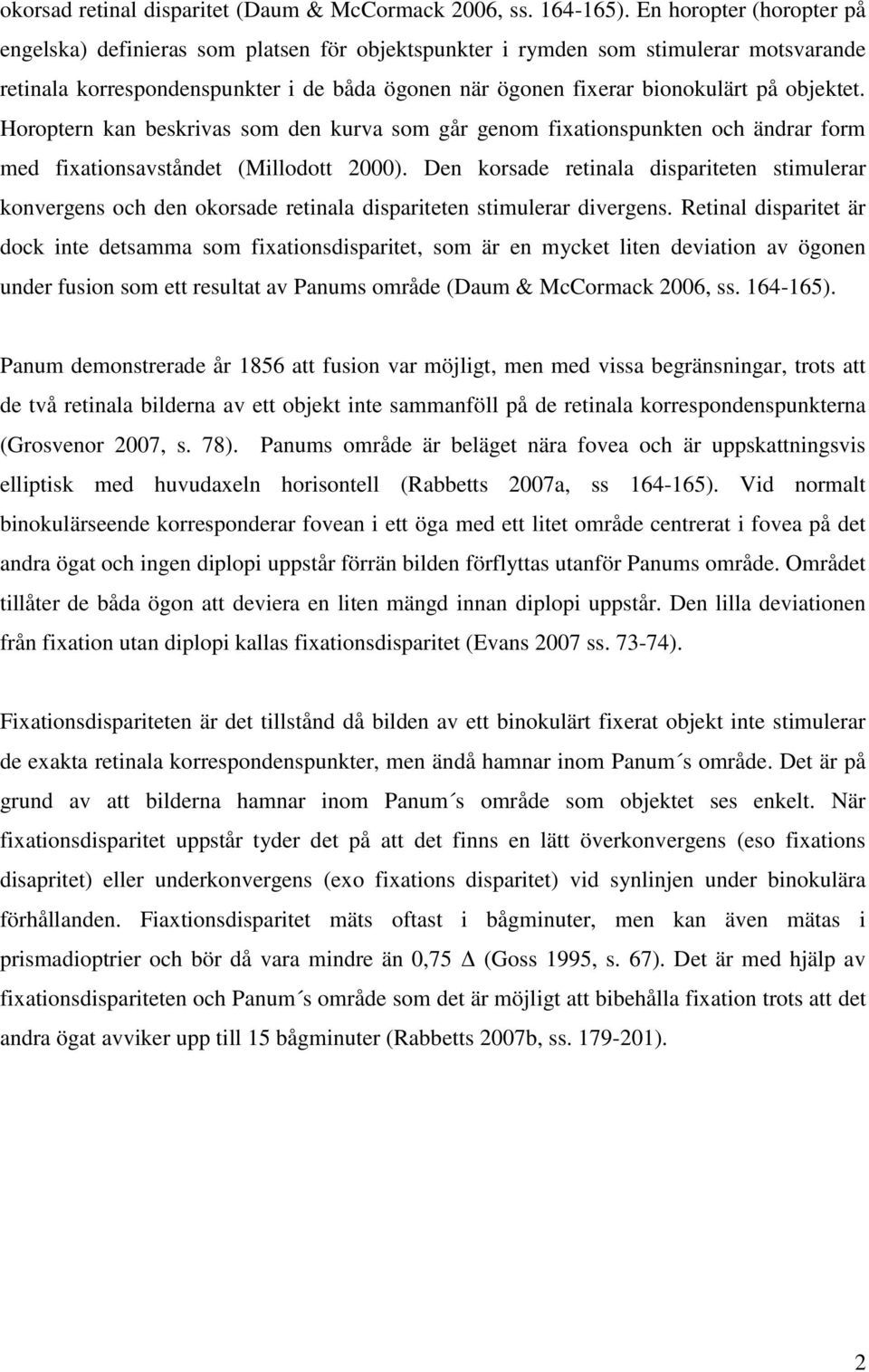 objektet. Horoptern kan beskrivas som den kurva som går genom fixationspunkten och ändrar form med fixationsavståndet (Millodott 2000).